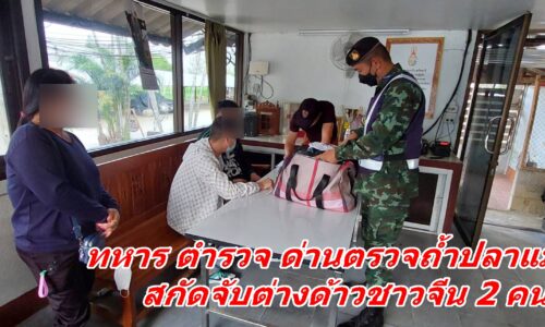 ทหาร ตำรวจ ด่านตรวจถ้ำปลาแม่สาย สกัดจับต่างด้าวชาวจีน 2 คน