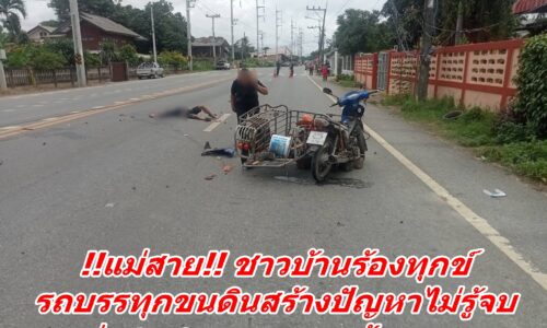 !!แม่สาย!! ชาวบ้านร้องทุกข์ รถบรรทุกขนดินสร้างปัญหาไม่รู้จบ ล่าสุดชนคนตายคาท้องถนน