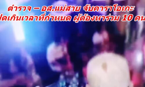 ตำรวจ – อส.แม่สาย จับคาราโอเกะ เปิดเกินเวลาที่กำหนด ผู้ต้องหาร่วม 10 คน