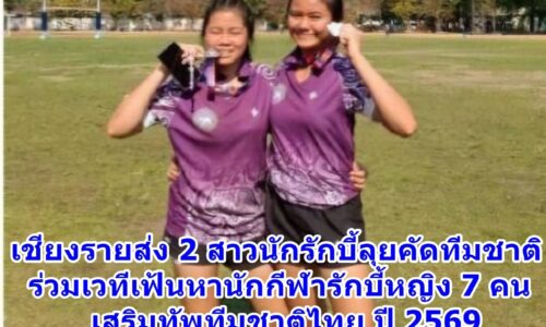 เชียงรายส่ง 2 สาวนักรักบี้ลุยคัดทีมชาติ ร่วมเวทีเฟ้นหานักกีฬารักบี้หญิง 7 คน เสริมทัพทีมชาติไทย ปี 2569