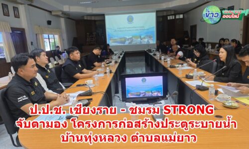 จับตาโปร่งใส! ป.ป.ช.เชียงราย ผนึก STRONG ลงพื้นที่ส่องโครงการประตูระบายน้ำ 60 ล้าน บ้านทุ่งหลวง