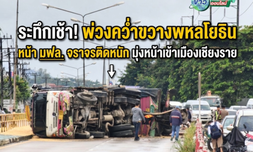 ระทึกเช้า! พ่วงคว่ำขวางพหลโยธินหน้า มฟล. จราจรติดหนัก มุ่งหน้าเข้าเมืองเชียงราย