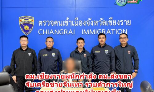 รวบยกแก๊ง! ตม.เชียงราย ผนึกกำลัง ตม.สงขลา ทลายเครือข่ายจีนเทา ข้ามภาค ส่งแก๊งคอลเซ็นเตอร์ซบมาเลเซีย