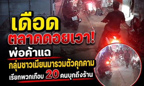 เชียงราย – พ่อค้าแม่สายโวย! กลุ่มแรงงานเมียนมานับสิบบุกขู่ถึงร้าน ชกภรรยาเจ็บ หวั่นสร้างอิทธิพลยึดตลาดดอยเวา