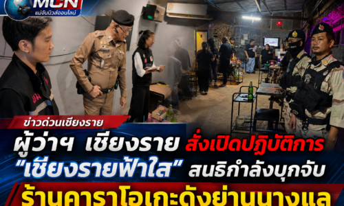 ผู้ว่าฯ เชียงราย สั่งเปิดปฏิบัติการ “เชียงรายฟ้าใส” สนธิกำลังบุกจับร้านคาราโอเกะดังย่านนางแล