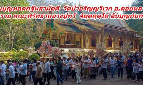 งานบุญทอดกฐินสามัคคี วัดป่าอรัญญวิเวก อ.ดอยหลวง จ.เชียงราย คณะศรัทธา หลวงปู่ทวี จิตฺตคุตฺโต อิ่มบุญกันถ้วนหน้า