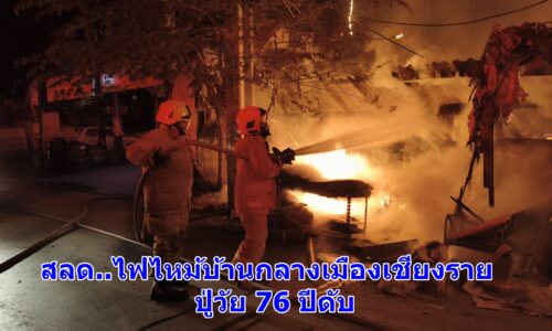 สลด..ไฟไหม้บ้านกลางเมืองเชียงราย ปู่วัย 76 ปีดับ