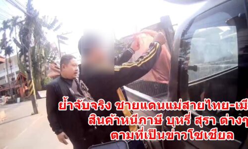 !!ย้ำจับจริง!! ชายแดนแม่สายไทย-เมียนมา สินค้าหนีภาษี บุหรี่ สุรา ต่างๆ ตามที่เป็นข่าวโซเชียล