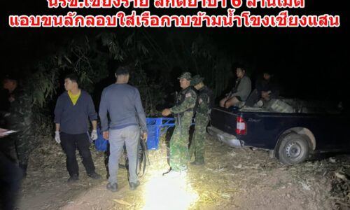 นรข.เชียงราย สกัดยาบ้า 6 ล้านเม็ด แอบขนลักลอบใส่เรือกาบข้ามน้ำโขงเชียงแสน