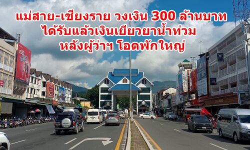 แม่สาย-เชียงราย วงเงิน 300 ล้านบาท ได้รับแล้วเงินเยียวยาน้ำท่วม หลังผู้ว่าฯ โอดพักใหญ่