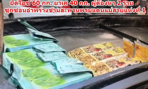 ตชด.327 – ตร.แม่สาย – ฝ่ายปกครองแม่สาย ยึดไอซ์ 60 กก. ยาเค 40 กก. ผู้ต้องหา 2 ราย ซุกซ่อนอำพรางข้ามสะพานพรมแดนแม่สายแห่งที่ 1