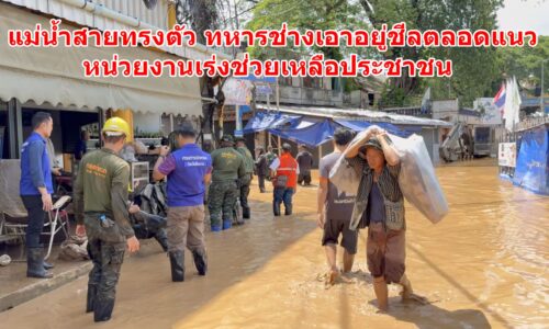 แม่น้ำสายทรงตัว ทหารช่างเอาอยู่ชีลตลอดแนว หน่วยงานเร่งช่วยเหลือประชาชน