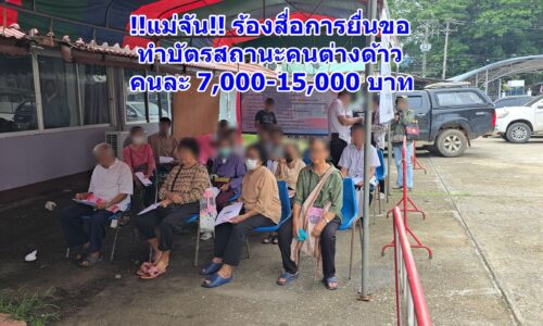 !!แม่จัน!! ร้องสื่อการยื่นขอทำบัตรสถานะคนต่างด้าว คนละ 7,000-15,000 บาท