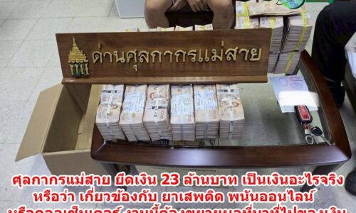 ศุลกากรแม่สาย ยึดเงิน 23 ล้านบาท เป็นเงินอะไรจริง หรือว่า เกี่ยวข้องกับ ยาเสพติด พนันออนไลน์ หรือคอลเซ็นเตอร์ งานนี้ต้องขยายผลที่มาที่ไปของเงิน คาดอาจเชื่อมโยงก๊วนแลกเปลี่ยนเงินตราแม่สาย