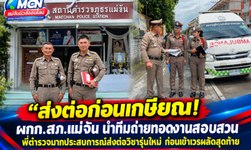 “ส่งต่อก่อนเกษียณ! ผกก.สภ.แม่จัน นำทีมถ่ายทอดงานสอบสวน พี่ตำรวจมากประสบการณ์ส่งต่อวิชารุ่นใหม่ ก่อนเข้าเวรผลัดสุดท้าย”